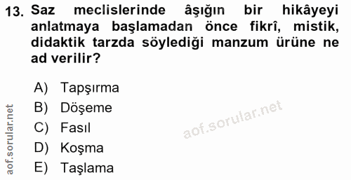 13. soru: Saz meclislerinde âşığın bir hikâyeyi anlatmaya başlamadan önce fikrî, mistik, didaktik tarzda söylediği manzum ürüne…