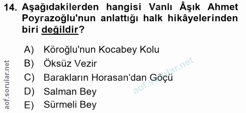 14. soru: Aşağıdakilerden hangisi Vanlı Äşık Ahmet Poyrazoğlu'nun anlattığı halk hikâyelerinden biri değildir? A) Köroğlu'nun K…