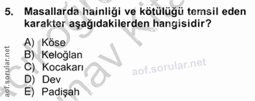 5. soru: Masallarda hainliği ve kötülüğü temsil eden karakter aşağıdakilerden hangisidir? A) Köse B) Keloğlan C), Kocakarı D)…