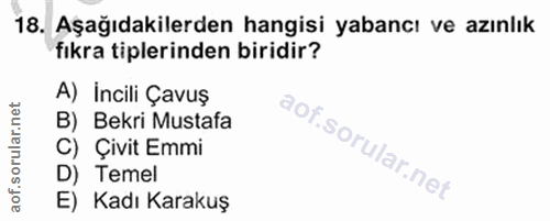 18. soru: Aşağıdakilerden hangisi yabancı ve azınlık fıkra tiplerinden biridir? A) Incili Çavuş B) Bekri Mustafa C) Çivit Emmi…
