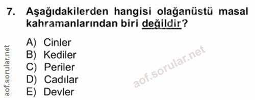 7. soru: Aşağıdakilerden hangisi olağanüstü masal kahramanlarından biri değildir? A) Cinler B) Kediler C) Periler D) Cadılar E…