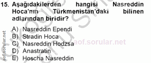 15. soru: Aşağıdakilerden hangisi Nasreddin Hoca'nın Türkmenistan'daki bilinen adlarından biridir? A) Nasreddin Ependi B) Strad…