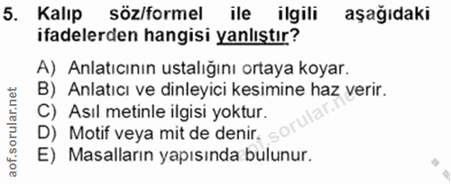 5. soru: Kalıp söz/formel ile ilgili aşağıdaki ifadelerden hangisi yanlıştır? A) Anlatıcının ustalığını ortaya koyar. B) Anlat…