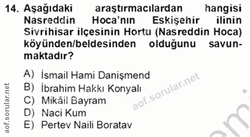 14. soru: Aşağıdakı araştırmacılardan hangisi Nasreddin Hoca'nin Eskişehir ilinin Sivrihisar ilçesinin Hortu (Nasreddin Hoca) k…