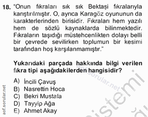 18. soru: , "Onun fıkraları sık sık Bektaşi fıkralarıyla karıştırılmıştır. O, ayrıca Karagöz oyununun da karakterlerinden biris…