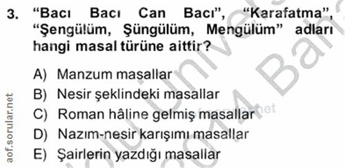 3. soru: "Bacı Bacı Can Baci", "Karafatma", "Şengülüm, Şüngülüm, Mengülüm" adları hangi masal türüne aittir? A) Manzum masalla…