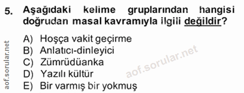 5. soru: Aşağıdaki kelime gruplarından hangisi doğrudan masal kavramıyla ilgili değildir? A) Hoşça vakit geçirme B) Anlatıcı-d…