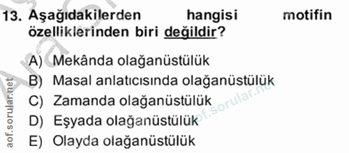 13. soru: Aşağıdakilerden hangisi motifin özelliklerinden biri değildir? A) Mekânda olağanüstülük B) Masal anlatıcısında olağan…