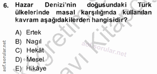 6. soru: Hazar Denizi'nin doğusundaki Türk ülkelerinde masal karşılığında kullanılan kavram aşağıdakilerden hangisidir? A) Ert…