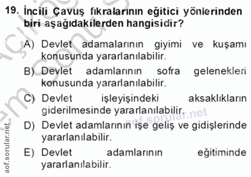 19. soru: İncili Çavuş fıkralarının eğitici yönlerinden biri aşağıdakilerden hangisidir? A) Devlet adamalarının giyimi ve kuşam…