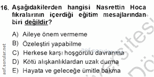 16. soru: Aşağıdakilerden hangisi Nasrettin Hoca fıkralarının içerdiği eğitim mesajlarından. biri değildir? A) Aileye önem verm…