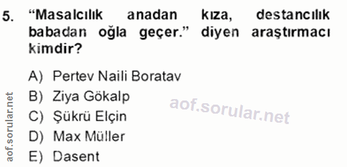 5. soru: "Masalcılik anadan kıza, destancılık babadan oğla geçer." diyen araştırmacı kimdir? A) Pertev Naili Boratav B) Ziya G…