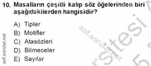 10. soru: Masalların çeşitli kalıp söz öğelerinden biri aşağıdakilerden hangisidir? A) Tipler B) Motifler C) Atasözleri aof.sor…