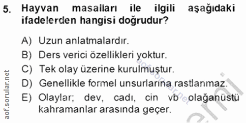 5. soru: Hayvan masalları ile ilgili aşağıdaki ifadelerden hangisi doğrudur? A) Uzun anlatmalardır. B) Ders verici özellikleri…
