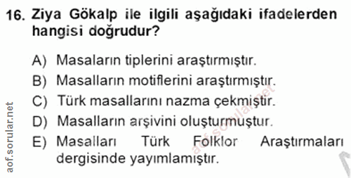 16. soru: Ziya Gökalp ile ilgili aşağıdaki ifadelerden hangisi doğrudur? A) Masaların tiplerini araştırmıştır. B) Masalların mo…