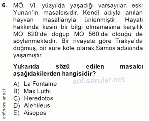 6. soru: MÖ. VI. yüzyılda yaşadığı varsayılan eski Yunan'ın masalcısıdır. Kendi adıyla anılan hayvan masallarıyla ünlenmiştir.…