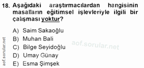 18. soru: Aşağıdaki araştırmacılardan hangisinin masalların eğitimsel işlevleriyle ilgili bir çalışması yoktur? A) Saim Sakaoğl…