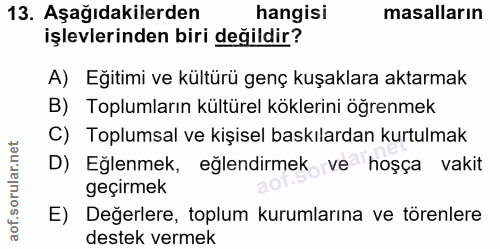 13. soru: Aşağıdakilerden hangisi masalların işlevlerinden biri değildir? A) Eğitimi ve kültürü genç kuşaklara aktarmak B) Topl…