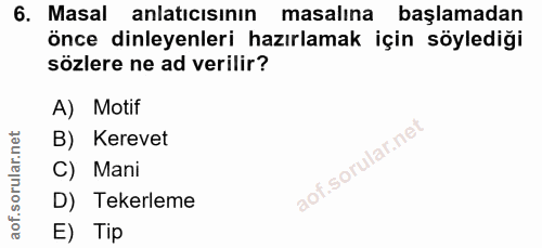 6. soru: Masal anlatıcısının masalına başlamadan önce dinleyenleri hazırlamak için söylediği sözlere ne ad verilir? A) Motif B…