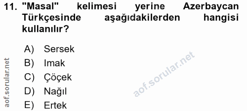 11. soru: "Masal" kelimesi yerine Azerbaycan Türkçesinde aşağıdakilerden hangisi kullanılır? A) Sersek B) Imak aof.sorular.n C)…