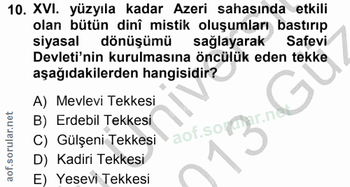 10. soru: XVI. yüzyıla kadar Azeri sahasında etkili olan bütün dinî mistik oluşumları bastırıp siyasal dönüşümü sağlayarak Safe…