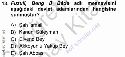 13. soru: Fuzulî, Beng *Bâde adlı mesnevisini aşağıdaki devlet adamlarından hangisine sunmuştur? A) Şah İsmail B) Kanuni Süleym…