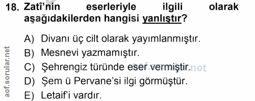 18. soru: Zati'nin eserleriyle ilgili olarak aşağıdakilerden hangisi yanlıştır? A) Divanı üç cilt olarak yayımlanmıştır. B) Mes…