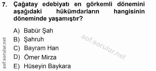 7. soru: Çağatay edebiyatı en görkemli dönemini aşağıdaki hükümdarların hangisinin döneminde yaşamıştır? A) Babür Şah B) Şahru…