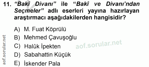 11. soru: "Bakî Divanı" ile "Bakî ve Divanı'ndan Seçmeler" adlı eserleri yayına hazırlayan araştırmacı aşağıdakilerden hangisid…