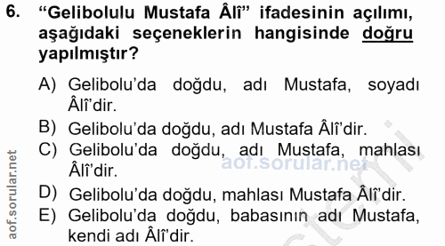 6. soru: "Gelibolulu Mustafa Älf" ifadesinin açılımı, aşağıdaki seçeneklerin hangisinde doğru yapılmıştır? A) Gelibolu'da doğd…