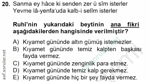 20. soru: Sanma ey hâce ki senden zer ü sîm isterler Yevme lâ-yenfa'uda kalb-i selîm isterler Ruhînin yukarıdaki beytinin ana f…