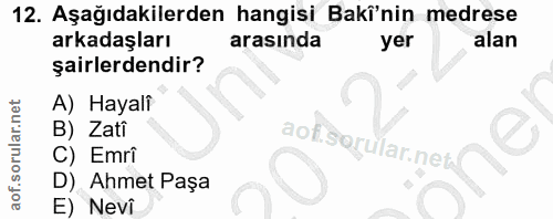 12. soru: Aşağıdakilerden hangisi Bakî'nin medrese arkadaşları arasında yer alan şairlerdendir? A) Hayali B) Zati Emri D) Ahmet…