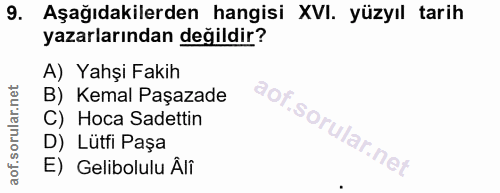9. soru: Aşağıdakilerden hangisi XVI. yüzyıl tarih yazarlarından değildir? A) Yahşi Fakih B) Kemal Paşazade C) Hoca Sadettin D…