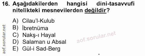 16. soru: Aşağıdakilerden hangisi dini-tasavvufi nitelikteki mesnevilerden değildir? A) Cilau'l-Kulub B) ibretnüma C) Nakş-ı Ha…