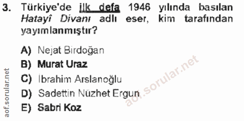 3. soru: Türkiye'de ilk defa 1946 yılında basılan Hatayi Divanı adil eser, kim tarafından yayımlanmıştır? A) Nejat Birdoğan B)…