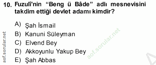 10. soru: Fuzuli'nin "Beng ü Bâde" adlı mesnevisini takdim ettiği devlet adamı kimdir? A) Şah ismail B) Kanuni Süleyman C) Elve…