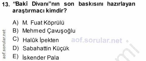 13. soru: "Bakî Divanı"nın son baskısını hazırlayan araştırmacı kimdir? A) M. Fuat Köprülü B) Mehmed Çavuşoğlu C) Halûk Ipekten…
