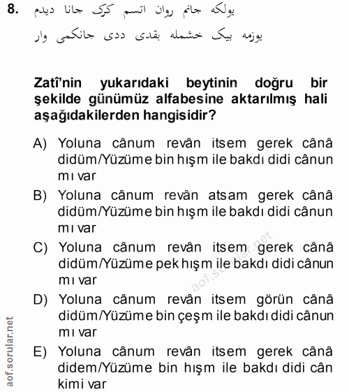 8. soru: يولكه جانم روان اتسم كرك جانا ديدم .8 يوزمه بيك خشمله بقدى ددى جانكمى وار Zatî'nin yukarıdaki beytinin doğru bir şeki…