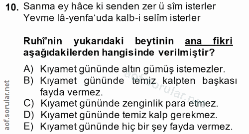 10. soru: Sanma ey hâce ki senden zer ü sîm isterler Yevme lâ-yenfa'uda kalb-i selîm isterler Ruhî'nin yukarıdaki beytinin ana…