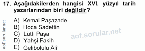 17. soru: Aşağıdakilerden hangisi XVI. yüzyıl tarih yazarlarından biri değildir? A) Kemal Paşazade B) Hoca Sadettin C) Lütfi Pa…