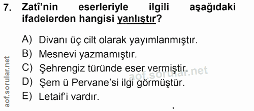 7. soru: Zati'nin eserleriyle ilgili aşağıdaki ifadelerden hangisi yanlıştır? A) Divanı üç cilt olarak yayımlanmıştır. B) Mesn…