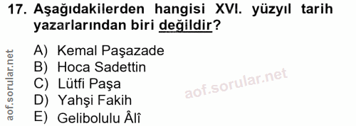 17. soru: Aşağıdakilerden hangisi XVI. yüzyıl tarih yazarlarından biri değildir? A) Kemal Paşazade B) Hoca Sadettin C) Lütfi Pa…