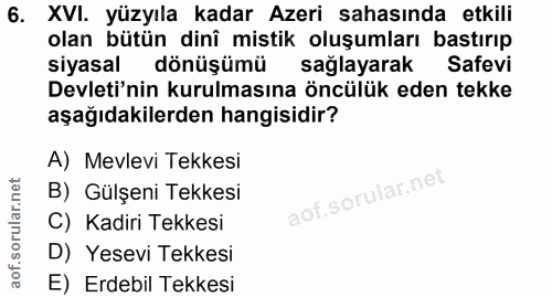 6. soru: XVI. yüzyıla kadar Azeri sahasında etkili olan bütün dinî mistik oluşumları bastırıp siyasal dönüşümü sağlayarak Safe…