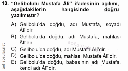 10. soru: "Gelibolulu Mustafa Älf" ifadesinin açılımı, aşağıdakilerin hangisinde doğru yazılmıştır? A) Gelibolu'da doğdu, adı M…