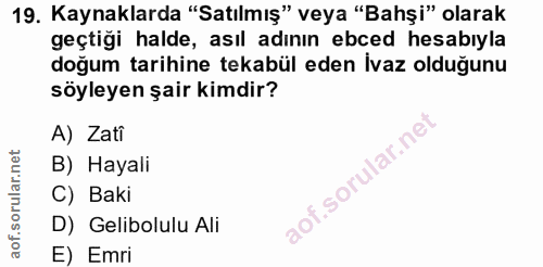 19. soru: Kaynaklarda "Satılmış" veya "Bahşi" olarak geçtiği halde, asıl adının ebced hesabıyla doğum tarihine tekabül eden İva…