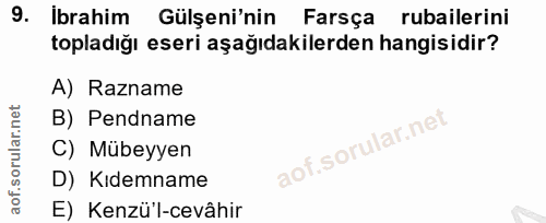 9. soru: Ibrahim Gülşeni'nin Farsça rubailerini topladığı eseri aşağıdakilerden hangisidir? A) Razname B) Pendname C) Mübeyyen…