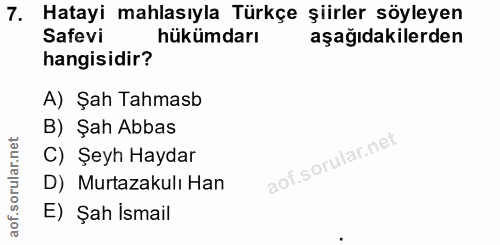 7. soru: Hatayi mahlasıyla Türkçe şiirler söyleyen Safevi hükümdarı aşağıdakilerden hangisidir? A) Şah Tahmasb B) Şah Abbas C)…