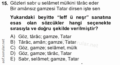15. soru: Gözleri sabr u selâmet mülkini târâc eder Bir amânsız gamzesi Tatar dirsen işte sen Yukarıdaki beyitte "leff ü neşr"…