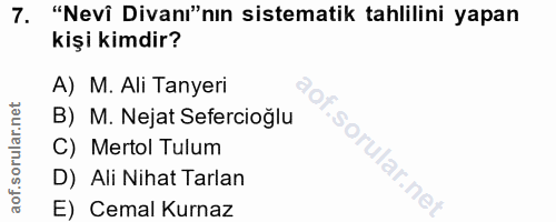 7. soru: "Nevi Divanı"nın sistematik tahlilini yapan kişi kimdir? A) M. Ali Tanyeri B) M. Nejat Sefercioğlu C) Mertol Tulum D)…