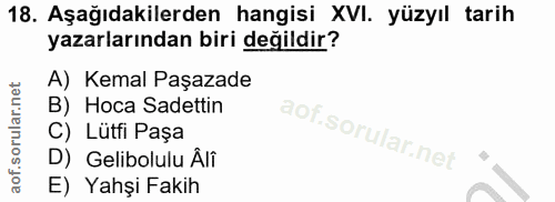 18. soru: Aşağıdakilerden hangisi XVI. yüzyıl tarih yazarlarından biri değildir? A) Kemal Paşazade B) Hoca Sadettin C) Lütfi Pa…